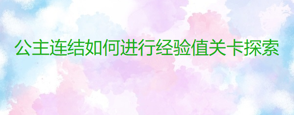 公主连结如何进行经验值关卡探索