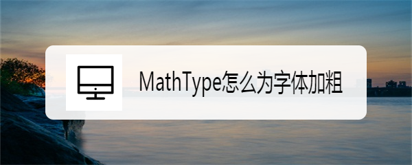 <b>MathType怎么为字体加粗</b>