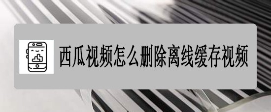 西瓜视频怎么删除离线缓存视频