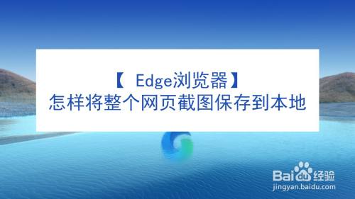 【 Edge浏览器】怎样将整个网页截图保存到本地