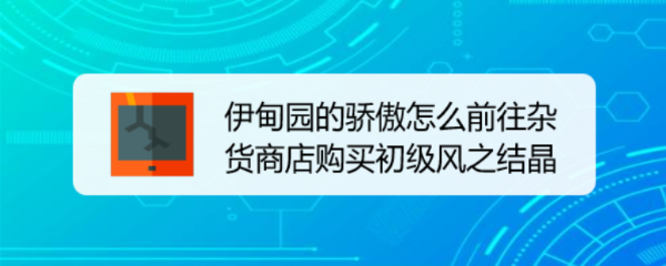 伊甸园的骄傲怎么前往杂货商店购买初级风之结晶