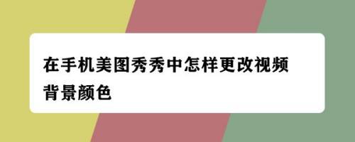 在手機美圖秀秀中怎樣更改視頻背景顏色