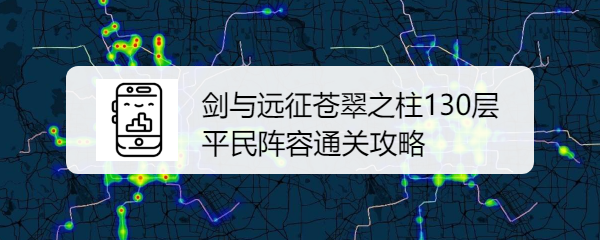 剑与远征苍翠之柱130层平民阵容通关攻略