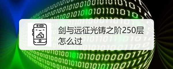 剑与远征光铸之阶250层怎么过
