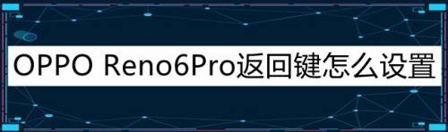 oppo reno6pro返回键怎么设置-百度经验
