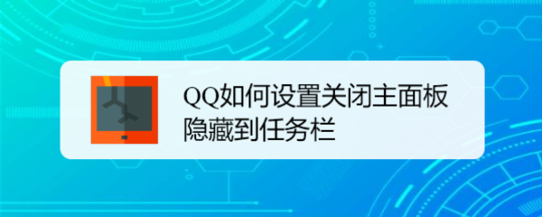 <b>QQ如何设置关闭主面板隐藏到任务栏</b>