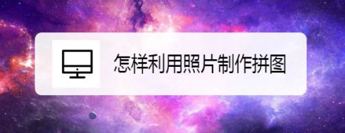 怎样利用照片制作拼图