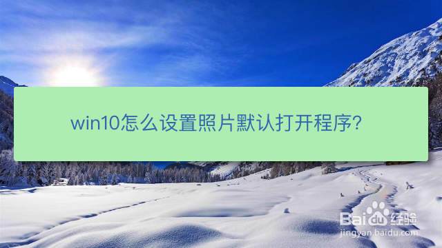 <b>win10怎么设置照片默认打开程序</b>