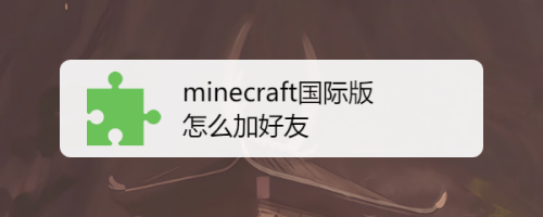 Minecraft国际版怎么加好友 百度经验