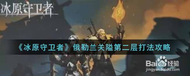 《冰原守卫者》俄勒兰关隘第二层打法攻略