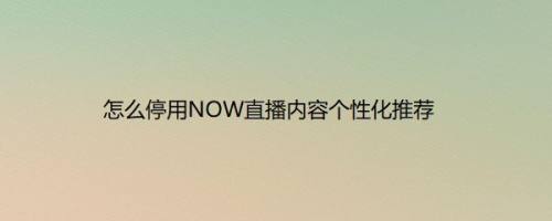 怎么停用NOW直播内容个性化推荐