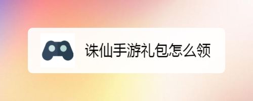 诛仙手游礼包怎么领