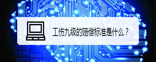 工伤九级的赔偿标准是什么