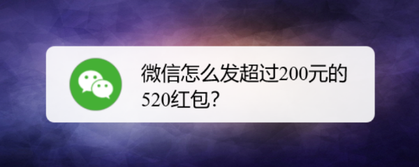 <b>微信怎么发超过200元的520红包</b>