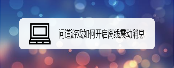 问道游戏如何开启离线震动消息