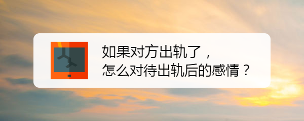 <b>如果对方出轨了，怎么对待出轨后的感情</b>