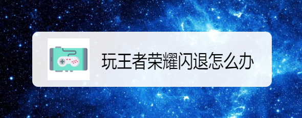 玩王者荣耀闪退怎么办