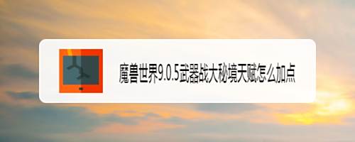 魔兽世界9.0.5武器战大秘境天赋怎么加点