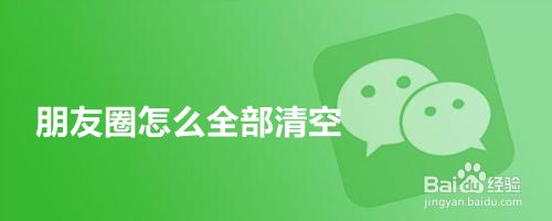 朋友圈怎么全部清空