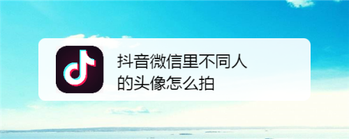 抖音微信裡不同人的頭像怎麼拍