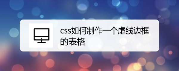 <b>css如何制作一个虚线边框的表格</b>