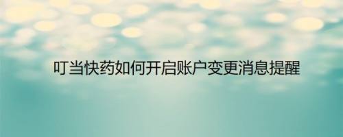 叮当快药如何开启账户变更消息提醒