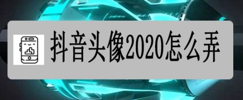 抖音头像2020怎么弄