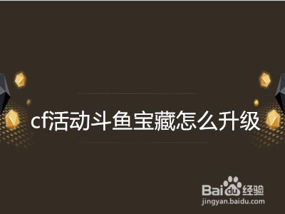 cf活动斗鱼宝藏怎么升级