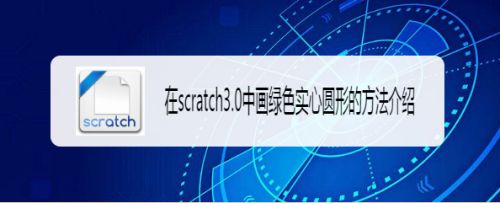在scratch3.0中画绿色实心圆形的方法介绍