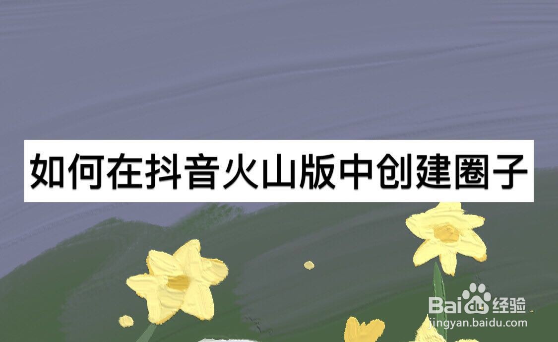 如何在抖音火山版中创建圈子