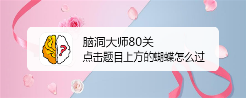 脑洞大师80关点击题目上方的蝴蝶怎么过