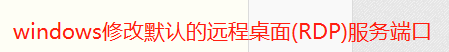 <b>windows修改默认的远程桌面(RDP)服务端口</b>