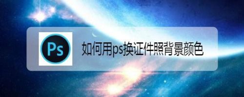 如何用ps换证件照背景颜色