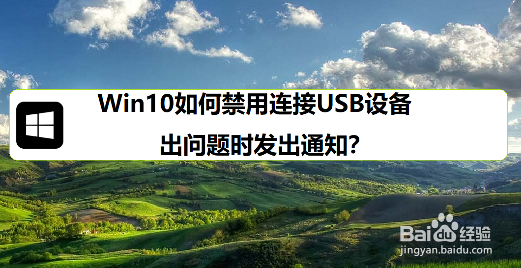 <b>Win10如何禁用连接USB设备出问题时发出通知</b>