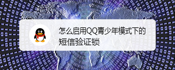 怎么启用QQ青少年模式下的短信验证锁