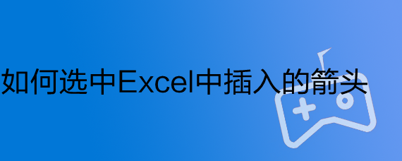 <b>如何选中Excel中插入的箭头</b>