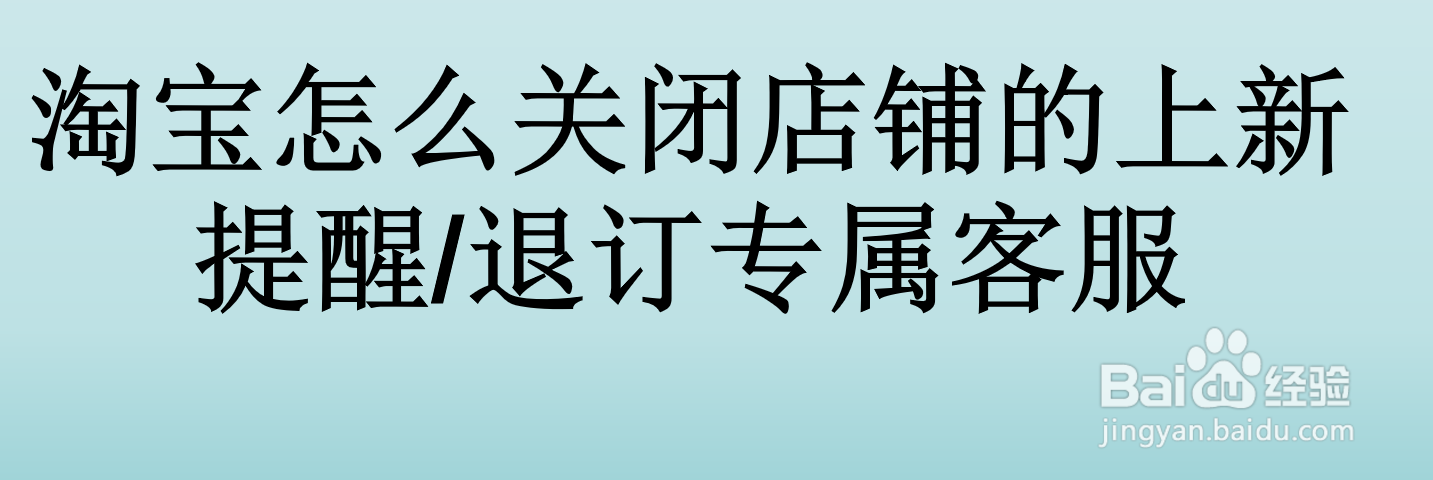 <b>淘宝怎么关闭店铺的上新提醒/退订专属客服</b>