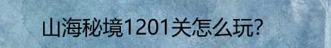 山海秘境1201关怎么玩