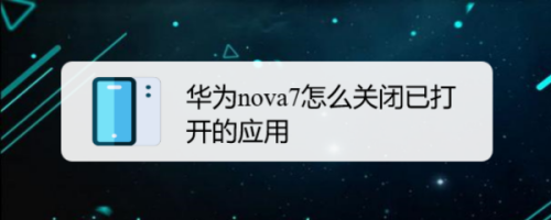 华为nova7怎么关闭已打开的应用