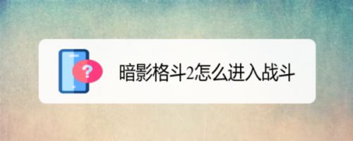 暗影格斗2怎么进入战斗