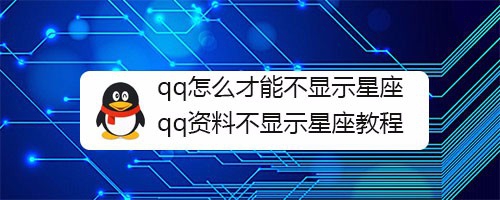 <b>qq怎么才能不显示星座 qq资料不显示星座教程</b>