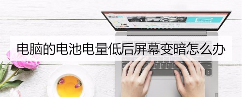 电脑的电池电量低后屏幕变暗怎么办