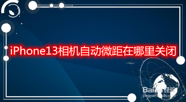 iPhone13相机自动微距在哪里关闭