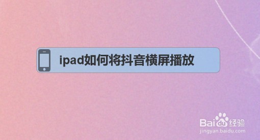 ipad如何将抖音横屏播放