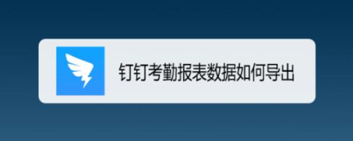 钉钉考勤报表数据如何导出
