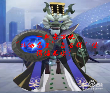 一起来捉妖“北海龙王”怎么样?值得培养吗?