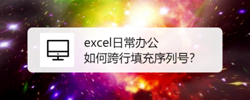 excel日常办公如何跨行填充序列号
