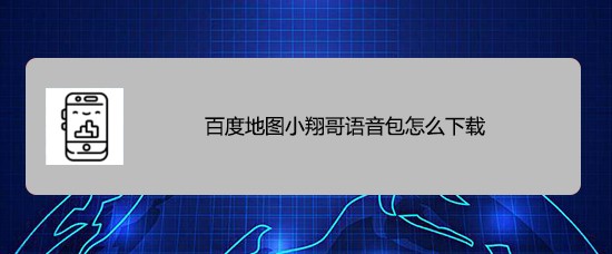 百度地图小翔哥语音包怎么下载