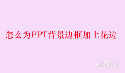 <b>怎么为PPT背景边框加上花边</b>