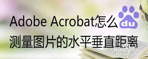 Adobe Acrobat怎么测量图片的水平垂直距离